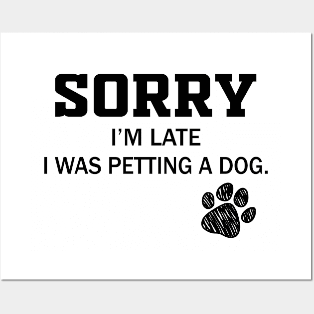 Sorry I'm Late - Sorry I'm Late I Was Petting A Dog Wall Art by frankjoe